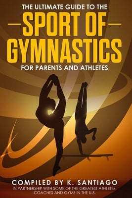 The Ultimate Guide to the Sport of Gymnastics for Parents and Athletes Paperback Lulu Press