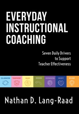Everyday Instructional Coaching: Seven Daily Drivers to Support Teacher Effectiveness (Instructional Leadership and Coaching Strategies for Teacher Su Solution Tree