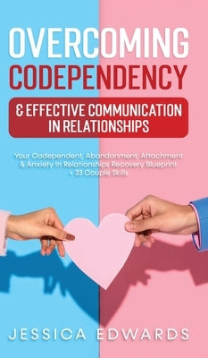 Overcoming Codependency & Effective Communication In Relationships: Your Codependent, Abandonment, Attachment & Anxiety In Relationships Recovery Blue by Edwards, Jessica