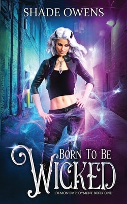 Born to be Wicked: A Snarky Urban Fantasy Series by Owens, Shade