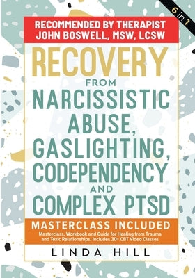 Recovery from Narcissistic Abuse, Gaslighting, Codependency and Complex PTSD (6 in 1): MasterClass, Workbook and Guide for Healing from Trauma and Tox by Hill, Linda