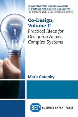 Co-Design, Volume II: Practical Ideas for Designing Across Complex Systems Paperback Business Expert Press