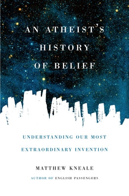 An Atheist's History of Belief: Understanding Our Most Extraordinary Invention Paperback Counterpoint LLC