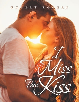 I Miss That Kiss Paperback Xlibris Us