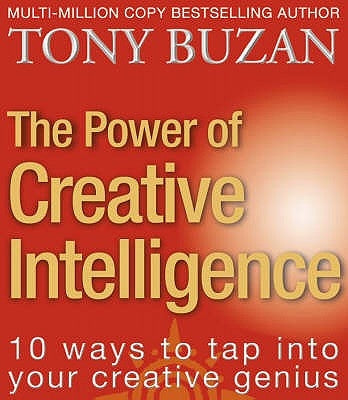 The Power of Creative Intelligence: 10 Ways to Tap Into Your Creative Genius by Buzan, Tony