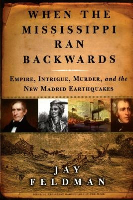 When the Mississippi Ran Backwards: Empire, Intrigue, Murder, and the New Madrid Earthquakes of 1811-12 Paperback Free Press