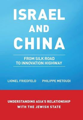 Israel and China: From Silk Road to Innovation Highway by Friedfeld, L.