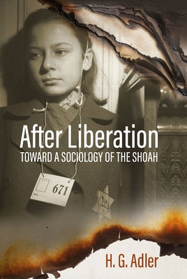 After Liberation: Toward a Sociology of the Shoahselected Essays by Adler, H. G.