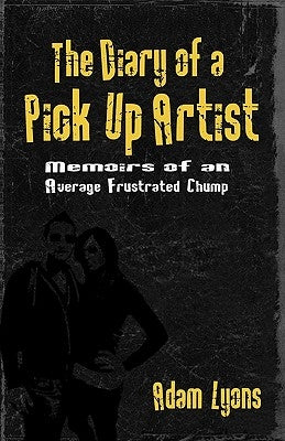 The Diary of a Pick Up Artist: Memoirs of an Average Frustrated Chump by Lyons, Adam