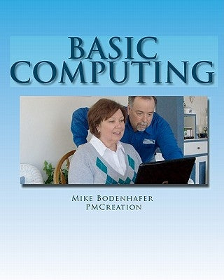 Basic Computing: Take the fear out of using a computer by Bodenhafer, Mike