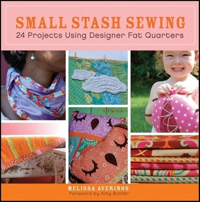 Small Stash Sewing: 24 Projects Using Designer Fat Quarters by Averinos, Melissa