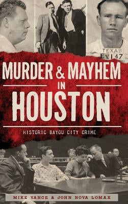 Murder & Mayhem in Houston: Historic Bayou City Crime by Vance, Mike