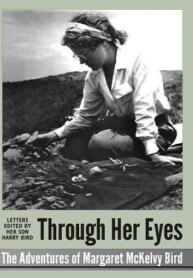 Through Her Eyes - adventures of Margaret McKelvy Bird by Bird, Margaret McKelvy