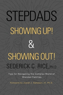 Stepdads Showing Up! & Showing Out!: Tips for Navigating the Complex World of Blended Families by Rice Ph. D., Sederick C.