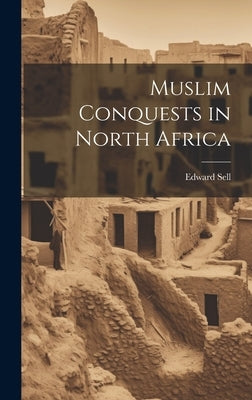 Muslim Conquests in North Africa by Sell, Edward 1839-1932