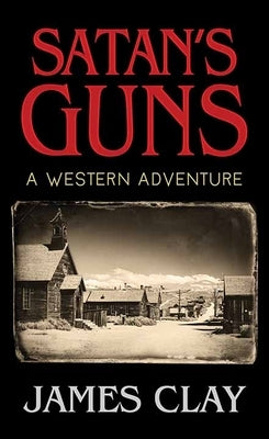 Satan's Guns: A Western Adventure by Clay, James