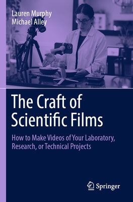 The Craft of Scientific Films: How to Make Videos of Your Laboratory, Research, or Technical Projects by Murphy, Lauren