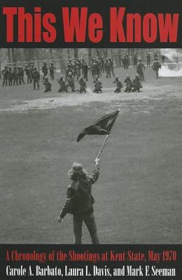 This We Know: A Chronology of the Shootings at Kent State, May 1970 Kent State University Press