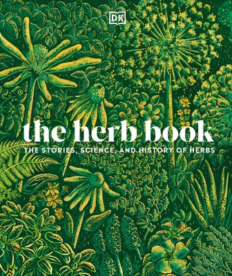 The Herb Book: The Stories, Science, and History of Herbs by Dk