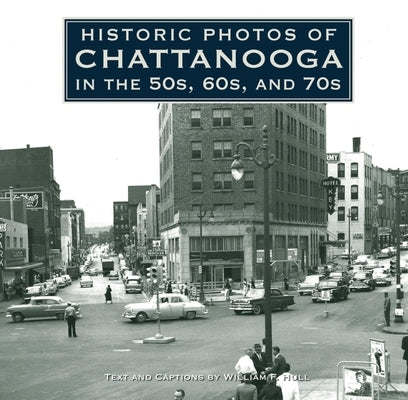 Historic Photos of Chattanooga in the 50s, 60s and 70s by Hull, William F.