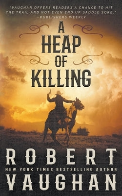 A Heap of Killing: A Classic Western Adventure by Vaughan, Robert