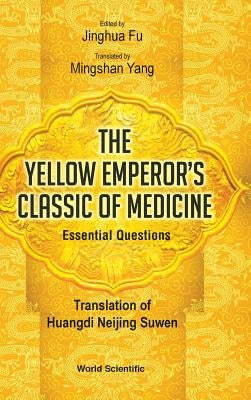 Yellow Emperor's Classic of Medicine, the - Essential Questions: Translation of Huangdi Neijing Suwen by Fu, Jinghua