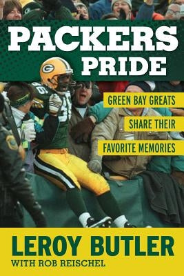 Packers Pride: Green Bay Greats Share Their Favorite Memories by Butler, LeRoy