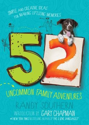 52 Uncommon Family Adventures: Simple and Creative Ideas for Making Lifelong Memories by Southern, Randy