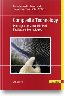 Composite Technology, 2e: Prepregs and Monolithic Part Fabrication Technologies by Lengsfeld, Hauke