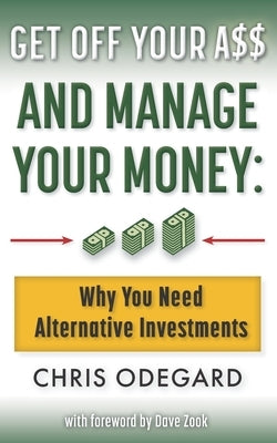 Get off Your A$$ and Manage Your Money: Why You Need Alternative Investments Jce Solutions, Inc.