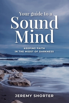 Your Guide To A Sound Mind: Keeping Faith In The Midst Of Darkness Paperback S&j and Associates Publishing Inc