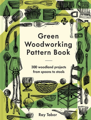 Green Woodworking Pattern Book: 300 Woodland Projects from Spoons to Stools by Tabor, Ray