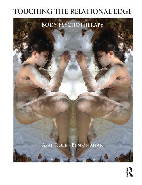 Touching the Relational Edge: Body Psychotherapy by Rolef Ben-Shahar, Asaf