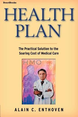 Health Plan: The Practical Solution to the Soaring Cost of Medical Care Paperback Beard Books