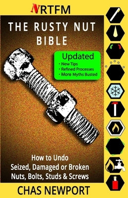The Rusty Nut Bible: How to Undo Seized, Damaged or Broken Nuts, Bolts, Studs & Screws by Newport, Chas