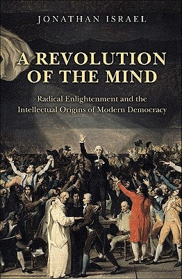 A Revolution of the Mind: Radical Enlightenment and the Intellectual Origins of Modern Democracy Paperback Princeton University Press