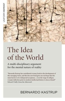 The Idea of the World: A Multi-Disciplinary Argument for the Mental Nature of Reality Paperback Iff Books