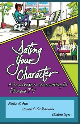 Dating Your Character: A Sexy Guide to Screenwriting for Film and TV Paperback Stairway Press