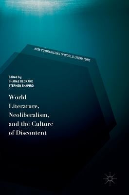 World Literature, Neoliberalism, and the Culture of Discontent by Deckard, Sharae