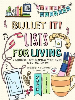 Bullet It! Lists for Living: A Notebook for Charting Your Tasks, Hopes, and Dreams by Lara, Nicole