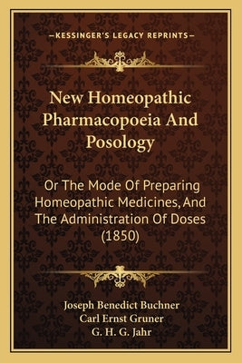 New Homeopathic Pharmacopoeia and Posology: Or the Mode of Preparing Homeopathic Medicines, and the Administration of Doses (1850) Paperback Kessinger Publishing