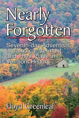 Nearly Forgotten: Seventh-Day Adventists in Jamaica, Vermont, and Their Place in Vermont History Paperback Teach Services, Inc.