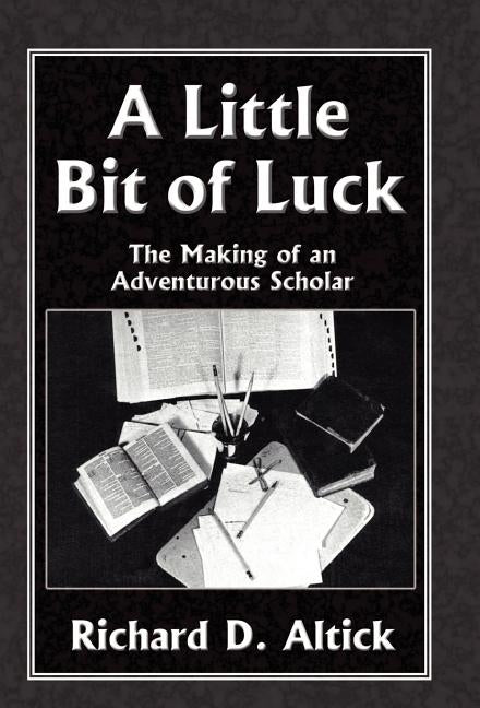 A Little Bit of Luck by Altick, Richard D.