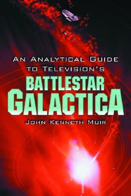 An Analytical Guide to Television's Battlestar Galactica by Muir, John Kenneth