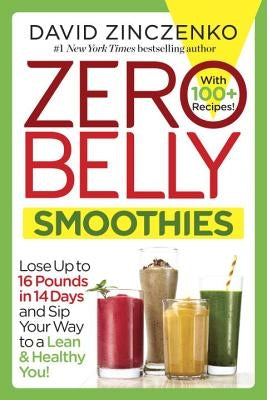 Zero Belly Smoothies: Lose Up to 16 Pounds in 14 Days and Sip Your Way to a Lean & Healthy You! by Zinczenko, David