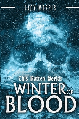 This Rotten World: Winter of Blood by Morris, Jacy