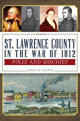 St. Lawrence County in the War of 1812:: Folly and Mischief Paperback History Press