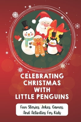 Celebrating Christmas With Little Penguins: Fun Stories, Jokes, Games, And Activities For Kids Paperback Independently Published