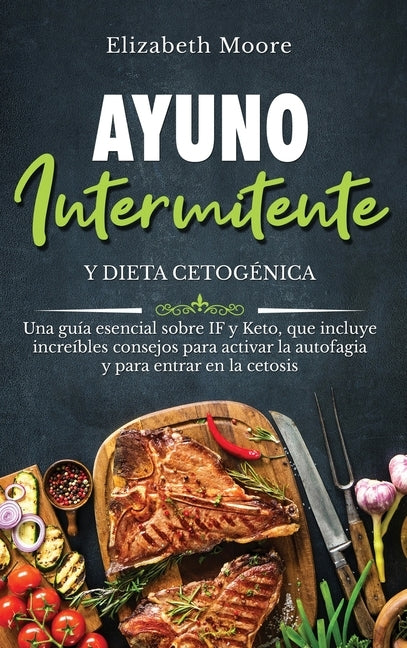 Ayuno intermitente y dieta cetogénica: Una guía esencial sobre IF y Keto, que incluye increíbles consejos para activar la autofagia y para entrar en l by Moore, Elizabeth