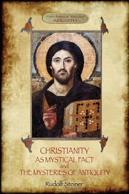 Christianity As Mystical Fact; and The Mysteries of Antiquity: (Aziloth Books) by Steiner, Rudolf